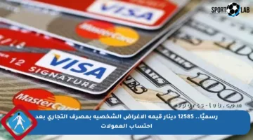 رسميًا.. 12585 دينار قيمة الأغراض الشخصية بمصرف التجاري بعد احتساب العمولات